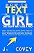 How to Text a Girl the Right Way Like a Pro: Men's Texting and Dating Advice Guide to Get a Woman Hooked and Fall in Love Via Flirty Messages on WhatsApp, Facebook, Tinder, Twitter or Any Chatting
