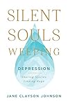 Silent Souls Weeping: Depression--Sharing Stories, Finding Hope Silent Souls Weeping: Depression--Sharing Stories, Finding Hope