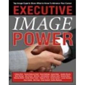 Executive Image Power: Top Image Experts Share What to Know to Advance Your Career (Paperback)