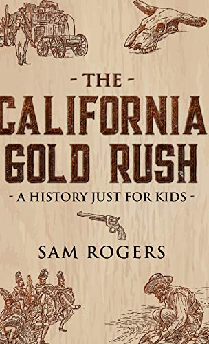 The California Gold Rush: A History Just for Kids (History for Kids)