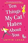 Ten Things My Cat Hates About You by Lottie Lucas