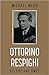 Ottorino Respighi: His Life and Times
