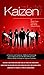 Kaizen Demystified - A Practical and Systematic Method of Evaluating Circumstances to Use the Most Efficient and Effective Type of Kaizen to Improve Processes