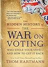 Book cover for The Hidden History of the War on Voting: Who Stole Your Vote—and How To Get It Back