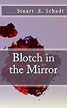 Blotch in the Mirror by Stuart E. Schadt Blotch in the Mirror by Stuart E. Schadt