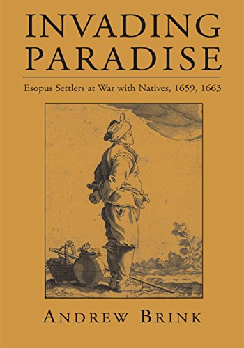 Invading Paradise: Esopus Settlers at War with Natives, 1659, 1663 (Kindle Edition)