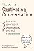 The Art of Captivating Conversation: How to Be Confident, Charismatic, and Likable in Any Situation