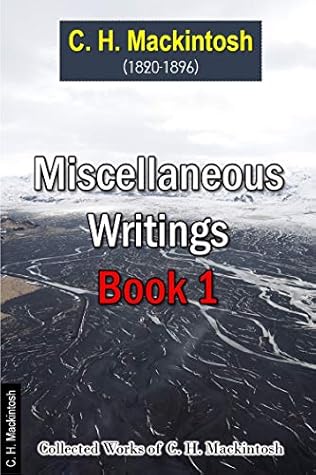 Miscellaneous Writings Book 1 (Collection of Writings by Charles Henry Mackintosh 8)