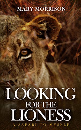 Looking for the Lioness: A Safari to Myself (Footloosemary in Africa Book 1)