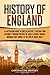 History of England: A Captivating Guide to English History, Starting from Antiquity through the Rule of the Anglo-Saxons, Vikings, Normans, and Tudors ... of World War 2 (Exploring England's Past)