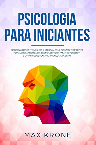 Psicologia para iniciantes: Aprendizagem da Inteligência Emocional, PNL e Pensamento Positivo Fortalecer a própria consciência Deixar ir, parar de ... ... (Psicologia geral 3) (Portuguese Edition)