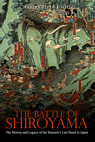 The Battle of Shiroyama: The History and Legacy of the Samurai’s Last Stand in Japan (Kindle Edition)