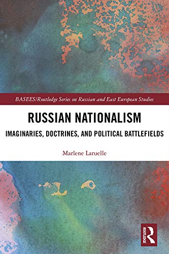 Russian Nationalism: Imaginaries, Doctrines, and Political Battlefields (BASEES/Routledge Series on Russian and East European Studies)