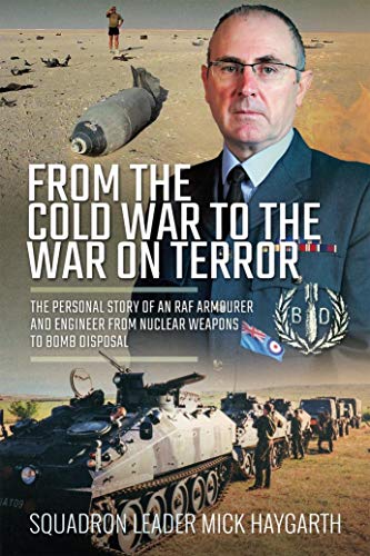From the Cold War to the War on Terror: The Personal Story of an RAF Armourer and Engineer from Nuclear Weapons to Bomb Disposal