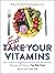 Eat Your Vitamins: Your Guide to Using Natural Foods to Get the Vitamins, Minerals, and Nutrients Your Body Needs