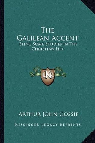 The Galilean Accent: Being Some Studies In The Christian Life