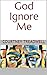 God Ignore Me