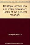 Strategy formulation and implementation: Tasks of the general manager Strategy formulation and implementation: Tasks of the general manager