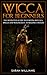 Wicca for Beginners: The Definitive Guide to Starting Rituals, Spells and Witchcraft, to Become a Witch