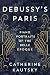 Debussy's Paris: Piano Portraits of the Belle �poque