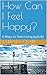 How Can I Feel Happy?: 6 Wa...