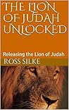 THE LION OF JUDAH UNLOCKED: Releasing the Lion of Judah
