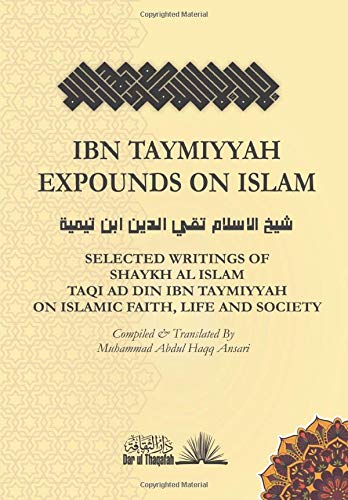 Ibn Taymiyyah Expounds on Islam: Selected Writings of Shaykh Al Islam Taqi Ad Din Ibn Taymiyyah on Islamic Faith, Life and Society (Paperback)