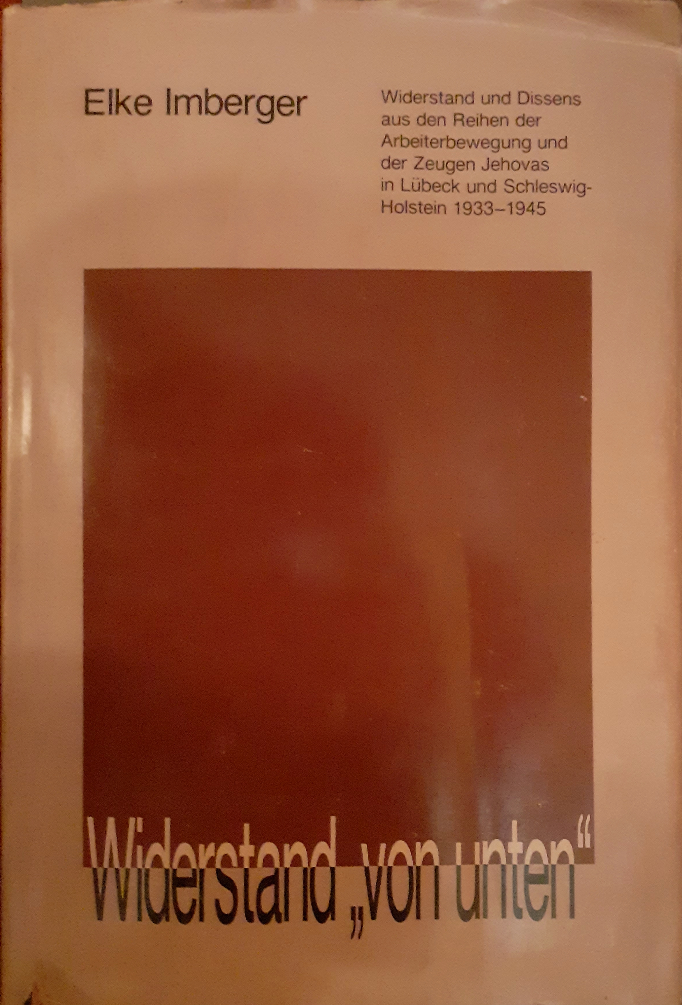 Widerstand "von unten". Widerstand und Dissens aus den Reihen der Arbeiterbewegung und der Zeugen Jehovas in Lübeck und Schleswig-Holstein 1933-1945