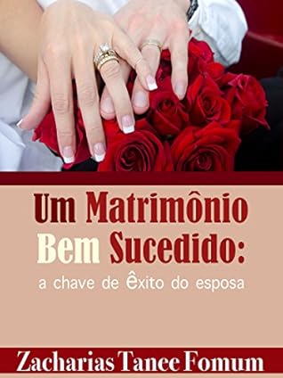 Um Matrimônio Bem Sucedido: Chave de Êxito do Esposa (Deus, o Sexo e Você Livro 6)