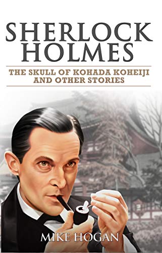 Sherlock Holmes: The Skull of Kohada Koheiji and Other Stories (Cases of Singular Interest #1)