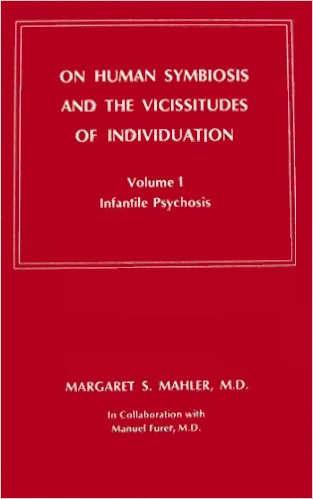 On Human Symbiosis and the Vicissitudes of Individuation: Volume I, Infantile Psychoses (Hardcover)