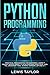 PYTHON PROGRAMMING: Practical Programming For Beginners. Learn It Quickly, Never Forget It. Also contains Smalltalk, Java, TCL, JavaScript, Perl, ... (Computer Guide Crash Course Tips And Tricks)