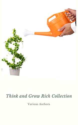 Think and Grow Rich Collection - The Essentials Writings on Wealth and Prosperity: Think and Grow Rich, The Way to Wealth, The Science of Getting Rich, Eight Pillars of Prosperity... (Kindle Edition)