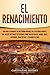 El Renacimiento: Una Guía Fascinante de un Período Notable en la Historia Europea, que Incluye Historias de Personas como Galileo Galilei, Miguel Ángel, ... y Leonardo da Vinci