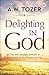 Delighting in God by A.W. Tozer