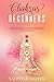 CHAKRAS FOR BEGINNERS by Sophia Long