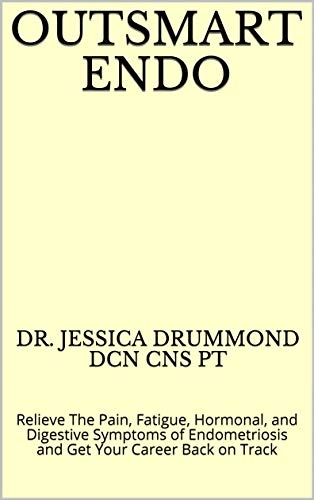 Outsmart Endometriosis: Relieve Your Symptoms and Get Your Career Back on Track (Kindle Edition)
