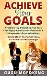 ACHIEVE YOUR GOALS: Avoid The Top 3 Mistakes That Keep Even Highly Ambitious Professionals & Entrepreneurs Procrastinating...Feeling Stuck Year After Year...& Unable To Breakthrough!