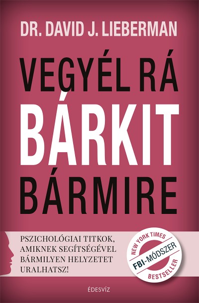 Vegyél rá bárkit bármire! - Pszichológiai titkok, amiknek segítségével bármilyen helyzetet uralhatsz!