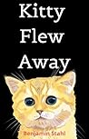 Kitty Flew Away by Benjamin  Stahl