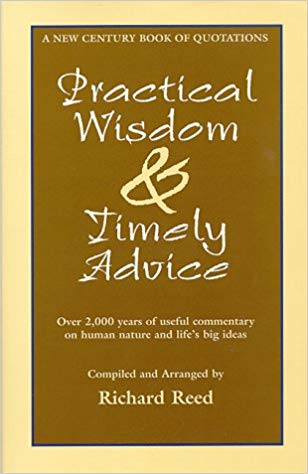 Practical Wisdom & Timely Advice: Over 2000 Years of Useful Commentary on Human Nature and Life's Big Ideas