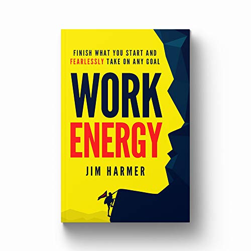 Work Energy: Finish What You Start and Fearlessly Take On Any Goal (Kindle Edition)