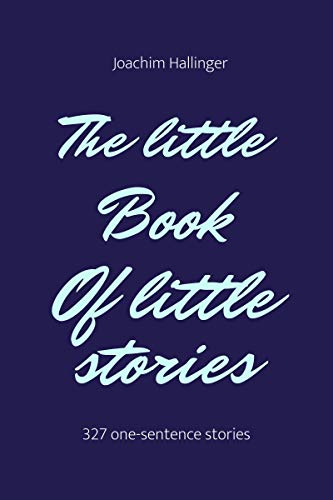 The Little Book Of Little Stories: 327 one-sentence stories (Kindle Edition)