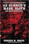 As Summer's Mask Slips and Other Disruptions by Gordon B. White