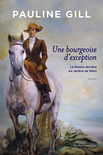 Une bourgeoise d’exception: La femme derrière les Jardins de Métis (French Edition)