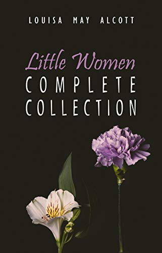 The Complete Little Women: Little Women, Good Wives, Little Men, Jo's Boys