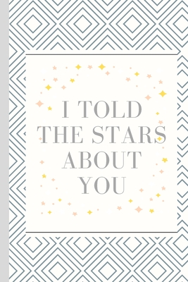 I Told The Stars About You -Notebook: signed Notebook/Journal Book to Write in, (6 x 9), 120 Pages, (Gift For Friends, ... & Kids ) - Inspirational & Motivational Quote