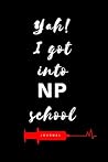 Yah! I Got Into NP School Journal: Diary to write notes in class, clinicals, work, life| Lined Pages| 6x9| Appreciation week gift| Graduation gift for NP, RN, BSN, MSN, DNP, CRNA