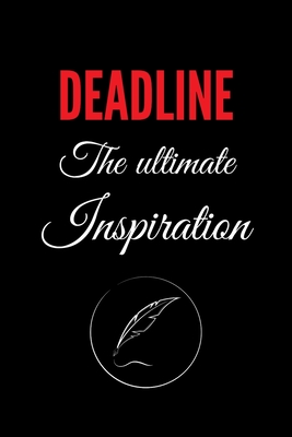 Deadline The Ultimate Inspiration: Funny Journalism Slogans. Gag Gift Blank Lined Notebook for Journalists, Reporters, Editors and Busy Writers.