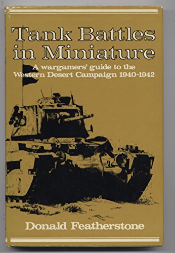 Tank Battles in Miniature : A Wargamer's Guide to the Western Desert Campaign, 1940-1942 (Hardcover)